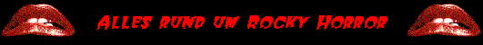 Der offizielle deutsche Rocky Horror Fanclub informiert, auch &uuml;ber Auff&uuml;hrungstermine, Besetzungslisten usw.